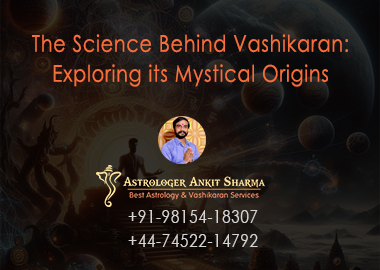 The Science Behind Vashikaran: Exploring its Mystical Origins